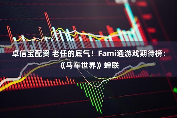 卓信宝配资 老任的底气！Fami通游戏期待榜：《马车世界》蝉联