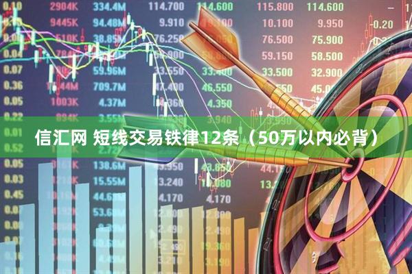 信汇网 短线交易铁律12条（50万以内必背）